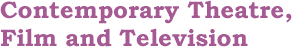 Contemporary Theatre, Film and Television